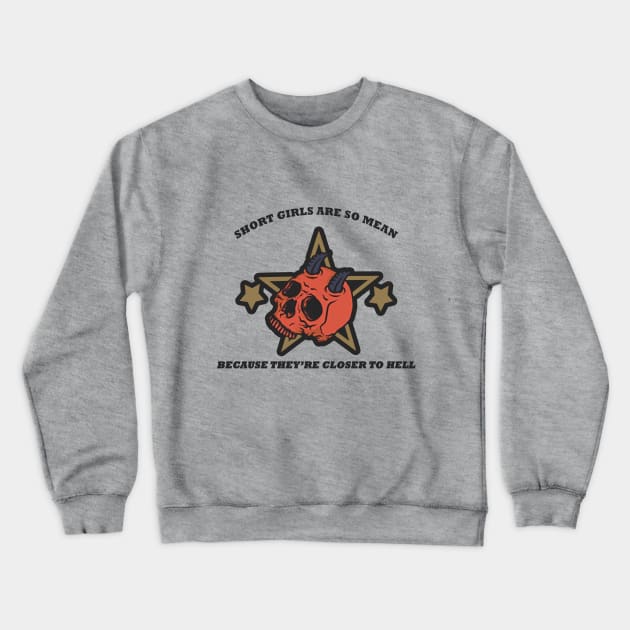 Short Girls Are Closer To Hell Crewneck Sweatshirt by SCL1CocoDesigns